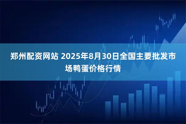 郑州配资网站 2025年8月30日全国主要批发市场鸭蛋价格行情